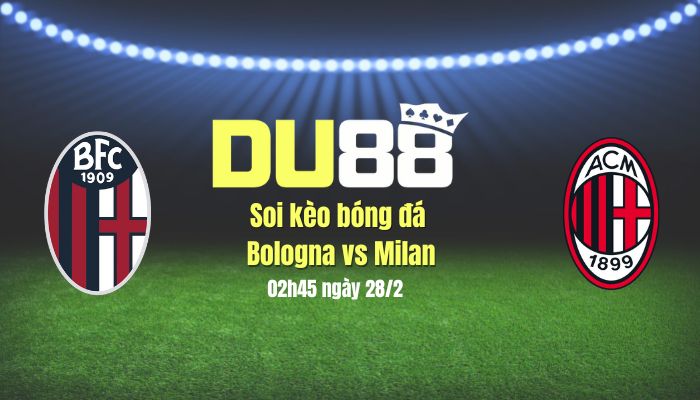 Soi kèo bóng đá Bologna vs Milan, 02h45 ngày 28/2: Chuyến đi không yên ả DU88