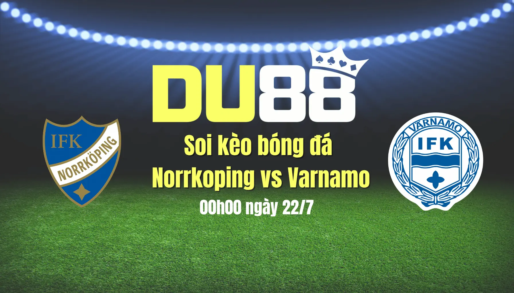 Soi kèo bóng đá Norrkoping vs Varnamo, 00h00 ngày 22/7 DU88