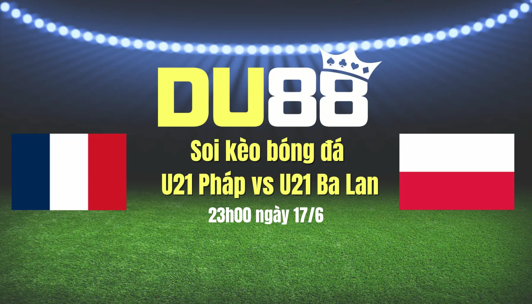 Soi kèo bóng đá U21 Pháp vs U21 Ba Lan, 23h00 ngày 17/6: Trống choai vào tứ kết DU88