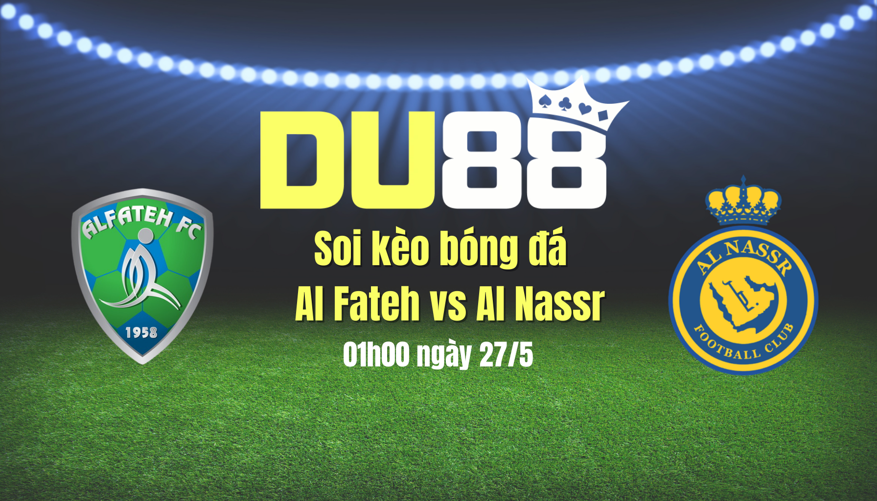 Soi kèo bóng đá Al Fateh vs Al Nassr, 01h00 ngày 27/5: Thắng và cầu nguyện DU88