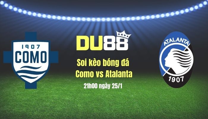 Soi kèo bóng đá Como vs Atalanta, 21h00 ngày 25/1: Không dạo chơi ở Como DU88