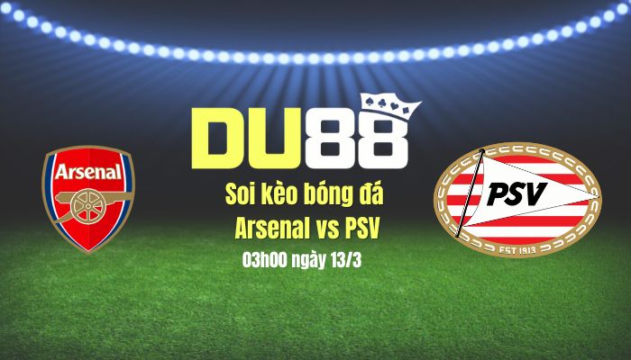 Soi kèo bóng đá Arsenal vs PSV, 03h00 ngày 13/3: Thắng nhẹ giữ sức chờ Chelsea DU88