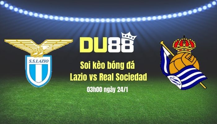 Soi kèo bóng đá Lazio vs Sociedad, 03h00 ngày 24/1: Khó phân định thắng thua DU88