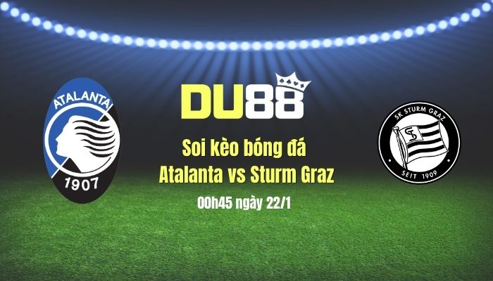 Soi kèo bóng đá Atalanta vs Sturm Graz, 00h45 ngày 22/1: Nơi đẳng cấp lên tiếng DU88