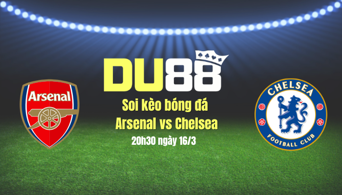 Soi kèo bóng đá Arsenal vs Chelsea, 20h30 ngày 16/3: Không dễ cho Pháo thủ DU88