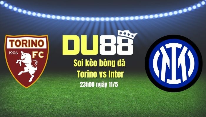 Soi kèo bóng đá Torino vs Inter, 23h00 ngày 11/5: Kiệt sức vì Champions League DU88
