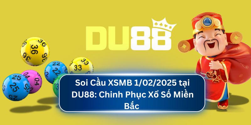 Soi Cầu XSMB 1/02/2025 tại DU88: Chinh Phục Xổ Số Miền Bắc  DU88