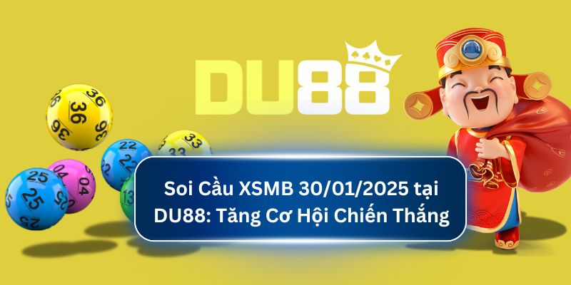 Soi Cầu XSMB 30/01/2025 tại DU88: Tăng Cơ Hội Chiến Thắng DU88