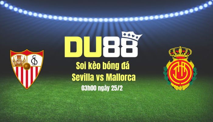Soi kèo bóng đá Sevilla vs Mallorca, 03h00 ngày 25/2: Khách vừa đá vừa run DU88