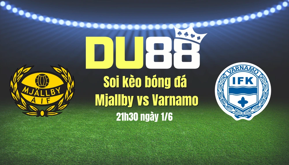 Soi kèo bóng đá Mjallby vs Varnamo, 21h30 ngày 1/6: Nhẹ nhàng giành 3 điểm DU88