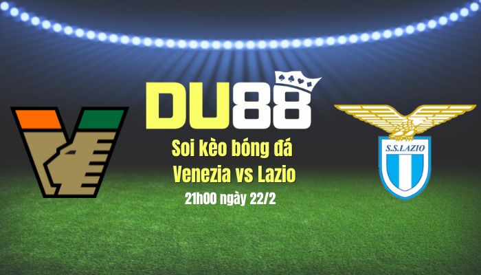Soi kèo bóng đá Venezia vs Lazio, 21h00 ngày 22/2: Khúc khải hoàn của Lazio DU88