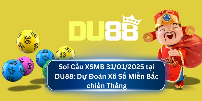 Soi Cầu XSMB 31/01/2025 tại DU88: Dự Đoán Xổ Số Miền Bắc DU88