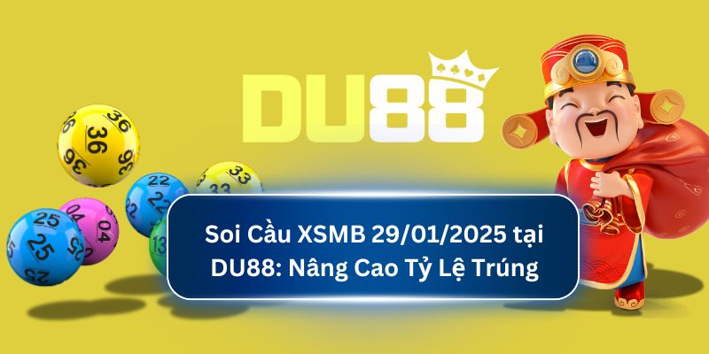 Soi Cầu XSMB 29/01/2025 tại DU88: Nâng Cao Tỷ Lệ Trúng DU88