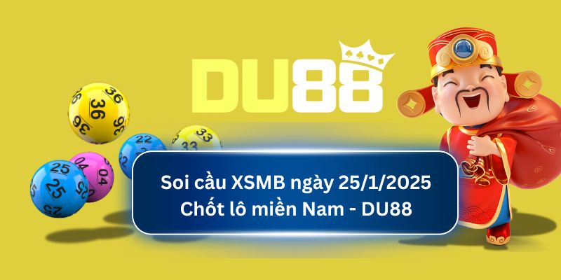 Soi cầu XSMB ngày 25/01/2025 tại DU88: Kết quả xổ số hôm nay DU88