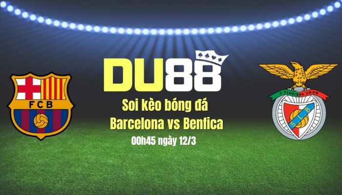 Soi kèo bóng đá Barca vs Benfica, 00h45 ngày 12/3: Barca biến đau thương thành hành động DU88