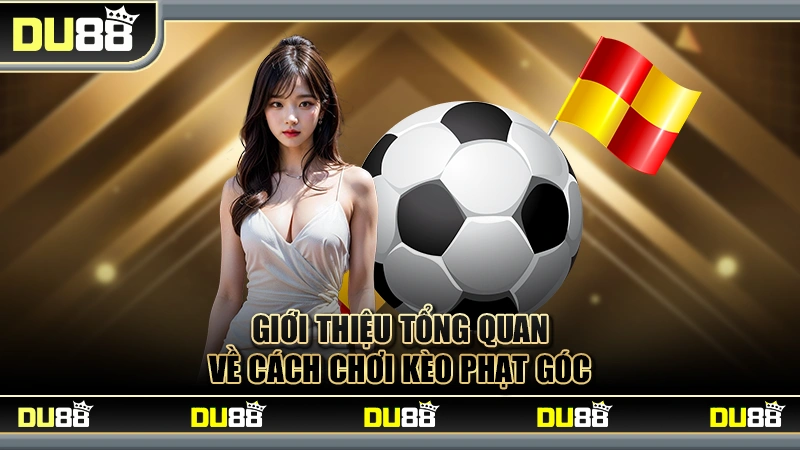 Top 3+ Cách Chơi Kèo Phạt Góc Chuẩn Xác Chỉ Có Thắng DU88
