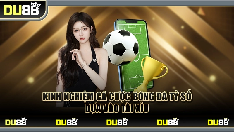 Top 4 Kinh Nghiệm Cá Cược Bóng Đá Đỉnh Cao Từ Chuyên Gia DU88
